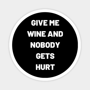 Give Me Wine And Nobody Gets Hurt - Funny Magnet